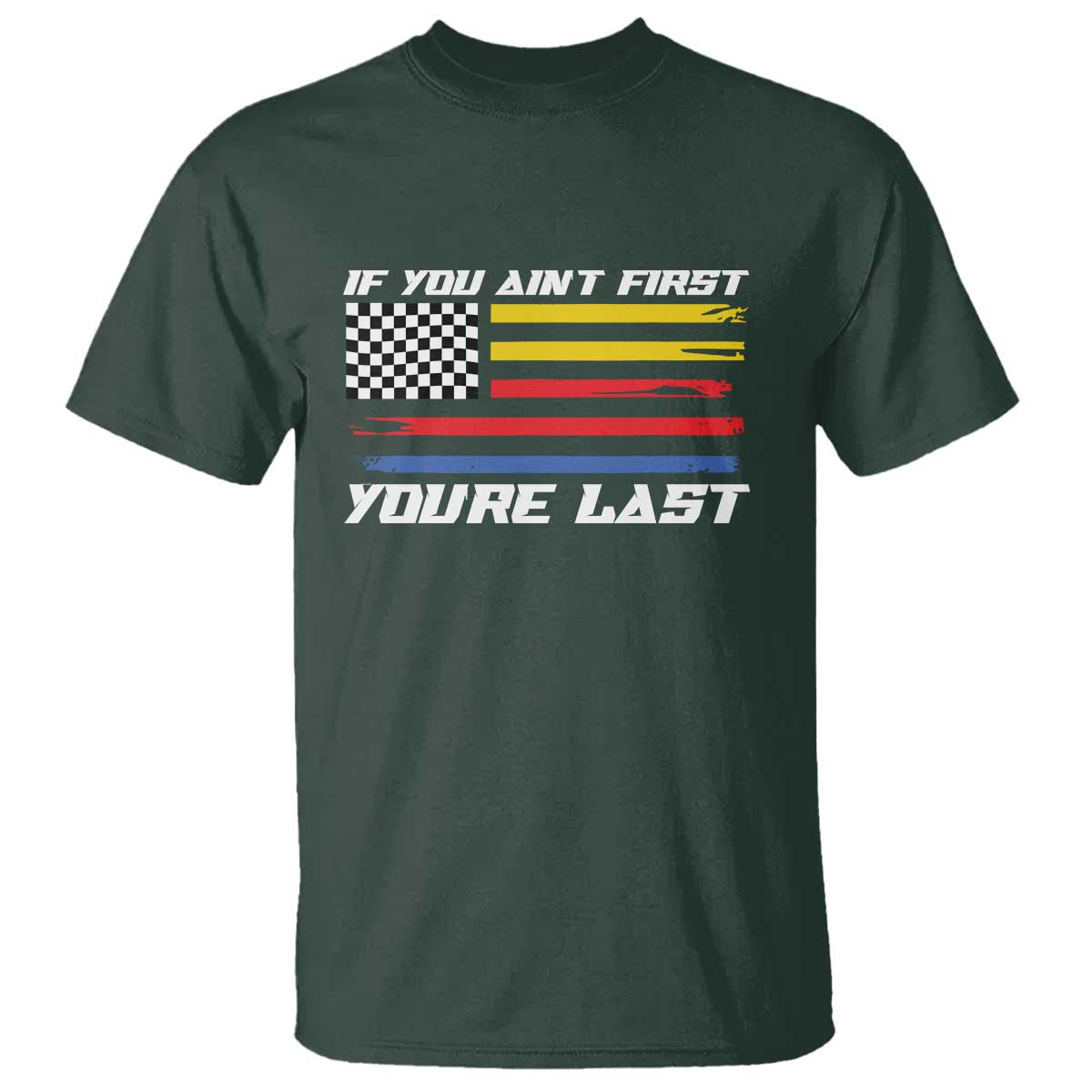 US Flag Car Racing T Shirt If You Aint First Youre Last Checkered Flag TS10 Dark Forest Green Print Your Wear