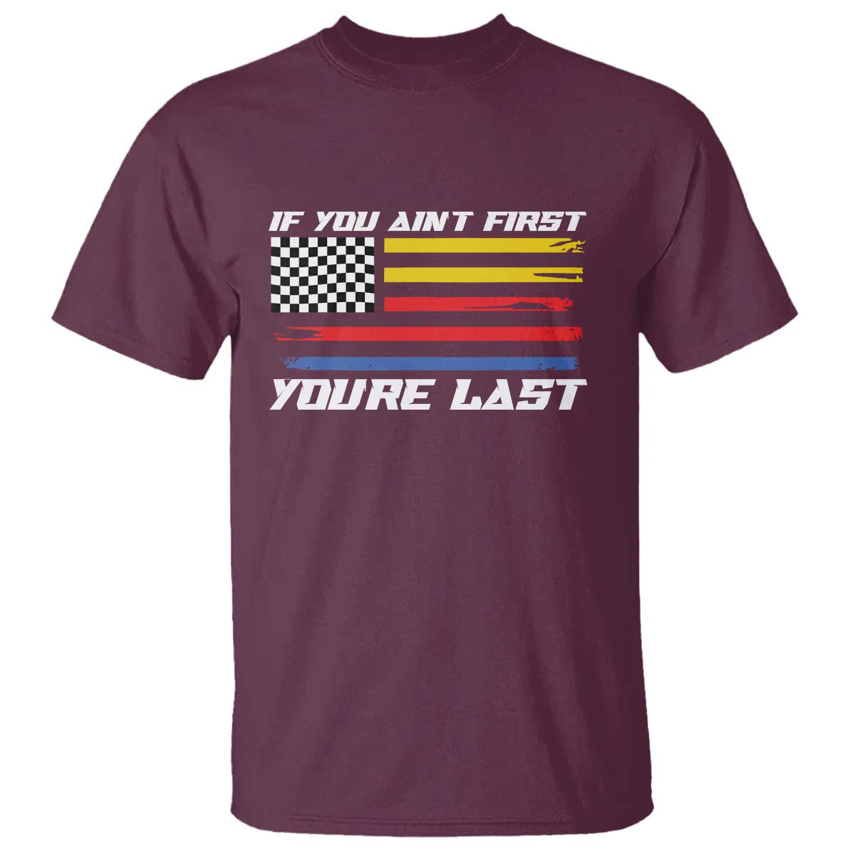 US Flag Car Racing T Shirt If You Aint First Youre Last Checkered Flag TS10 Maroon Print Your Wear