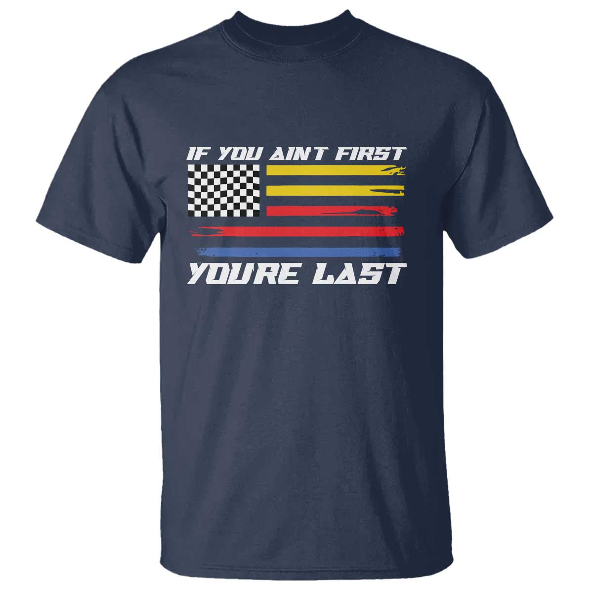 US Flag Car Racing T Shirt If You Aint First Youre Last Checkered Flag TS10 Navy Print Your Wear