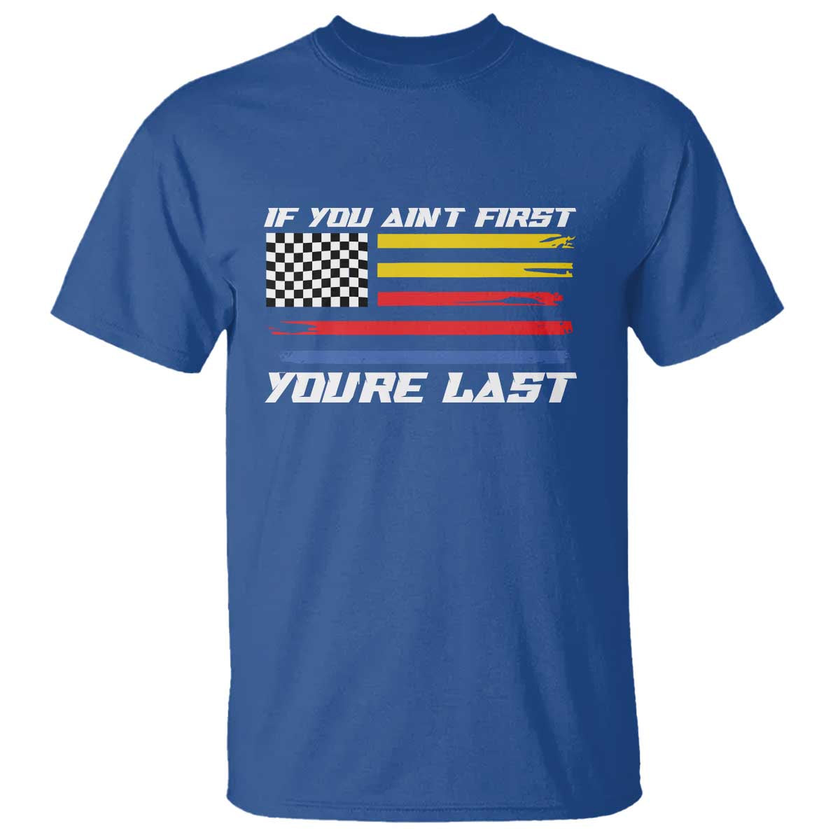 US Flag Car Racing T Shirt If You Aint First Youre Last Checkered Flag TS10 Royal Blue Print Your Wear