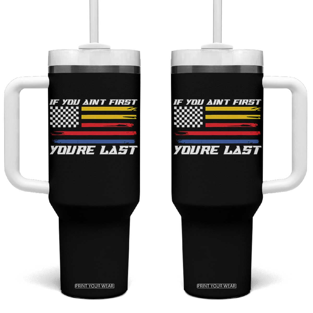 US Flag Car Racing Tumbler With Handle If You Aint First Youre Last Checkered Flag TS10 One Size: 40 oz Black Print Your Wear