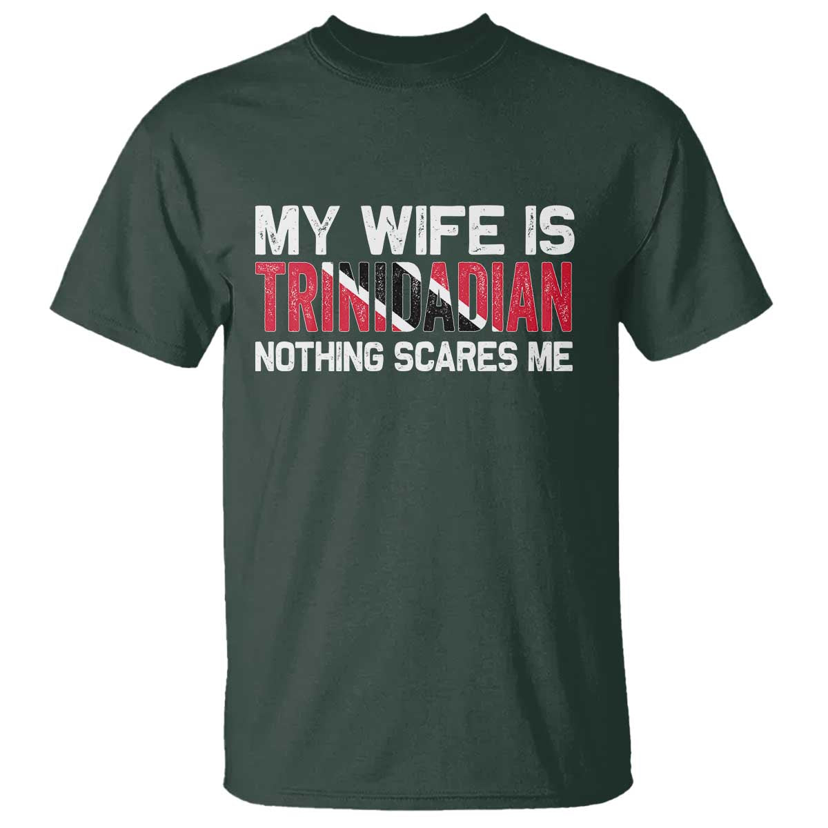 My Wife Is Trinidadian Nothing Scares Me Puerto Rican T Shirt Funny Trinidad & Tobago Husband Gift TS10 Dark Forest Green Print Your Wear