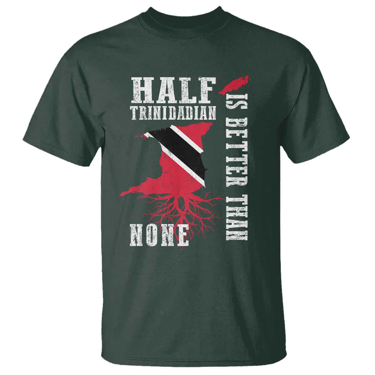 Half Trinidadian T Shirt Is Better Than None Trini Pride TS10 Dark Forest Green Print Your Wear