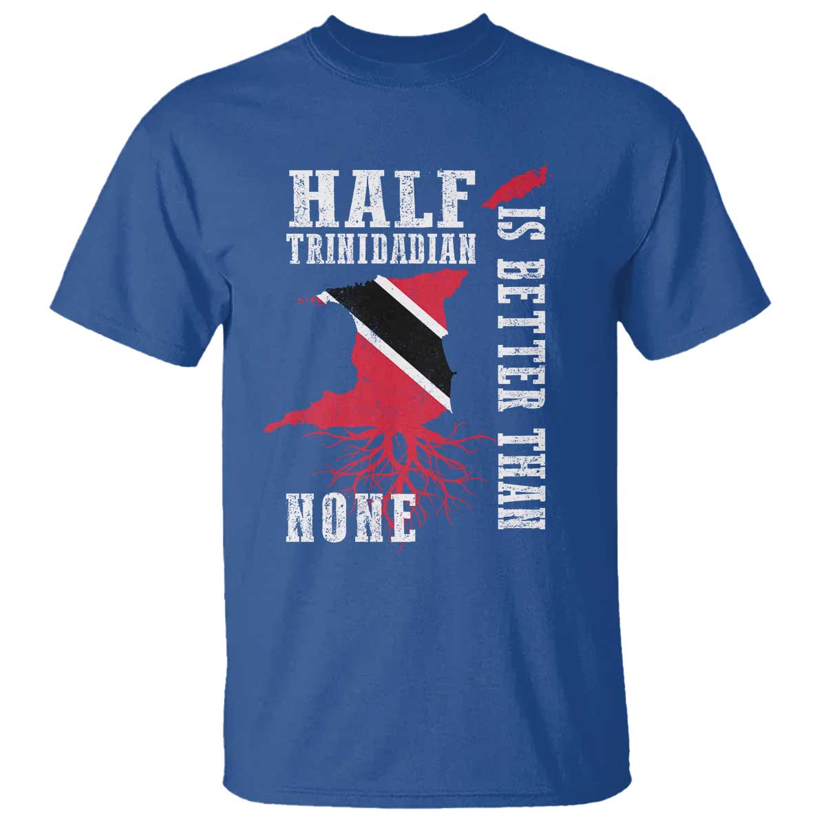Half Trinidadian T Shirt Is Better Than None Trini Pride TS10 Royal Blue Print Your Wear