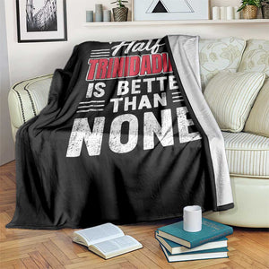 Half Trinidadian Is Better Than None Throw Blanket Trini Pride TS10 Print Your Wear