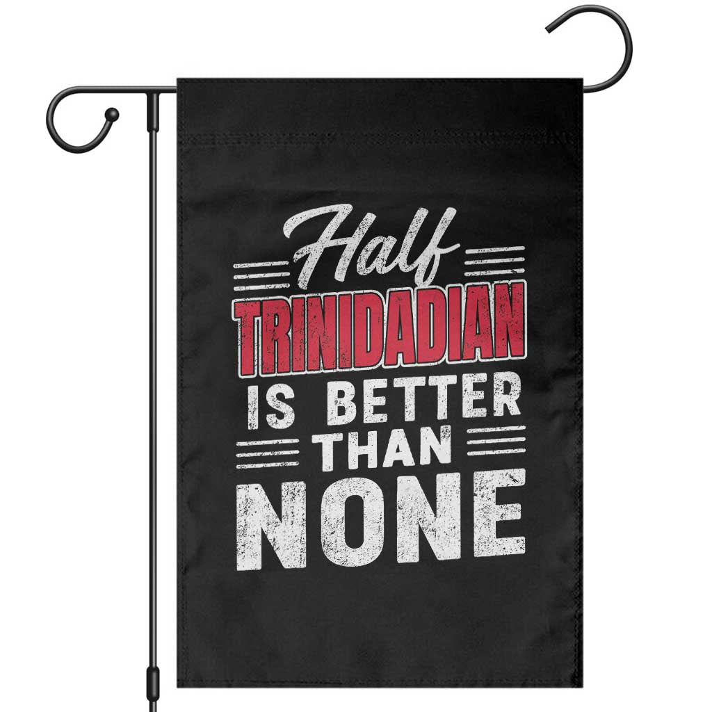 Half Trinidadian Is Better Than None Garden Flag Trini Pride TS10 Black Print Your Wear