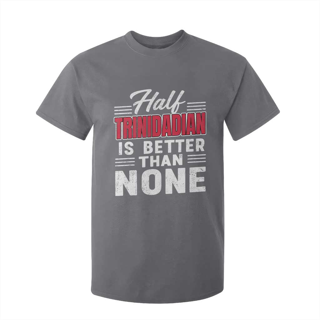 Half Trinidadian Is Better Than None T Shirt For Kid Trini Pride TS10 Charcoal Print Your Wear