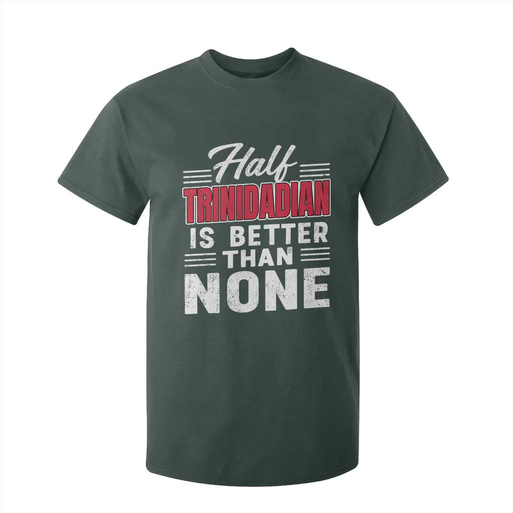 Half Trinidadian Is Better Than None T Shirt For Kid Trini Pride TS10 Dark Forest Green Print Your Wear