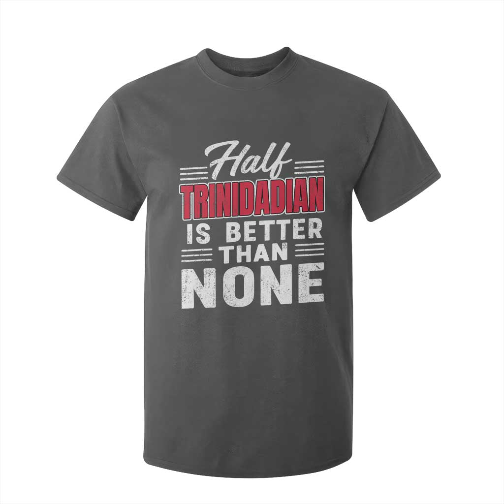 Half Trinidadian Is Better Than None T Shirt For Kid Trini Pride TS10 Dark Heather Print Your Wear