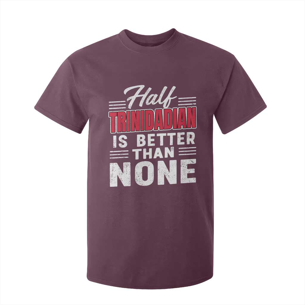 Half Trinidadian Is Better Than None T Shirt For Kid Trini Pride TS10 Maroon Print Your Wear