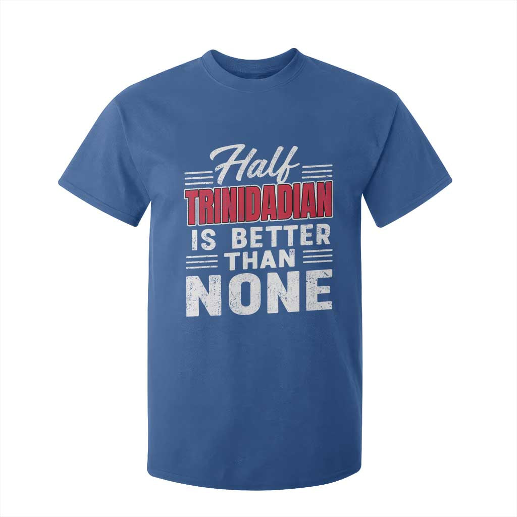 Half Trinidadian Is Better Than None T Shirt For Kid Trini Pride TS10 Royal Blue Print Your Wear
