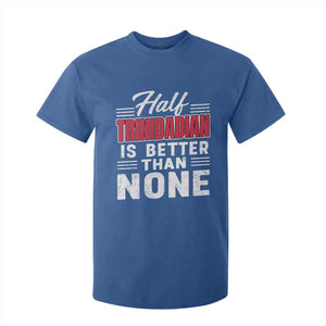 Half Trinidadian Is Better Than None T Shirt For Kid Trini Pride TS10 Royal Blue Print Your Wear