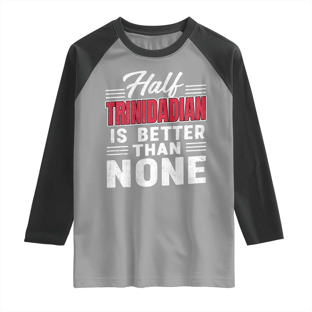 Half Trinidadian Is Better Than None Raglan Shirt Trini Pride TS10 Sport Gray Black Print Your Wear