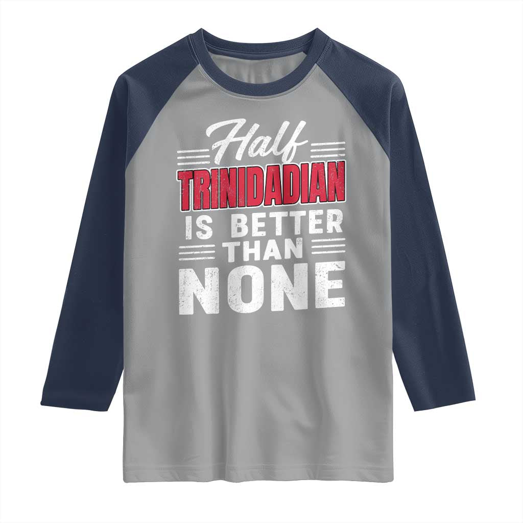 Half Trinidadian Is Better Than None Raglan Shirt Trini Pride TS10 Sport Gray Navy Print Your Wear