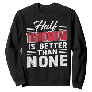 Half Trinidadian Is Better Than None Sweatshirt Trini Pride TS10 Black Print Your Wear