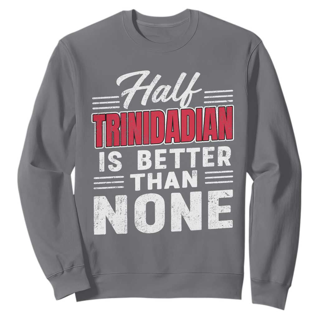 Half Trinidadian Is Better Than None Sweatshirt Trini Pride TS10 Charcoal Print Your Wear