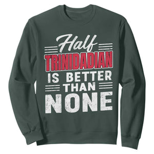 Half Trinidadian Is Better Than None Sweatshirt Trini Pride TS10 Dark Forest Green Print Your Wear
