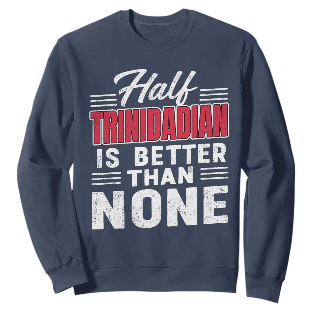 Half Trinidadian Is Better Than None Sweatshirt Trini Pride TS10 Navy Print Your Wear