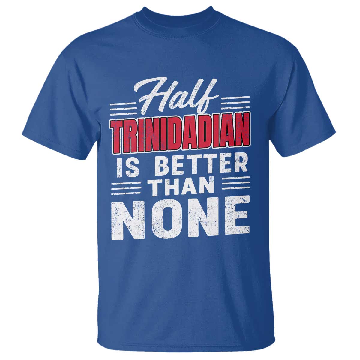 Half Trinidadian Is Better Than None T Shirt Trini Pride TS10 Royal Blue Print Your Wear
