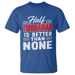 Half Trinidadian Is Better Than None T Shirt Trini Pride TS10 Royal Blue Print Your Wear