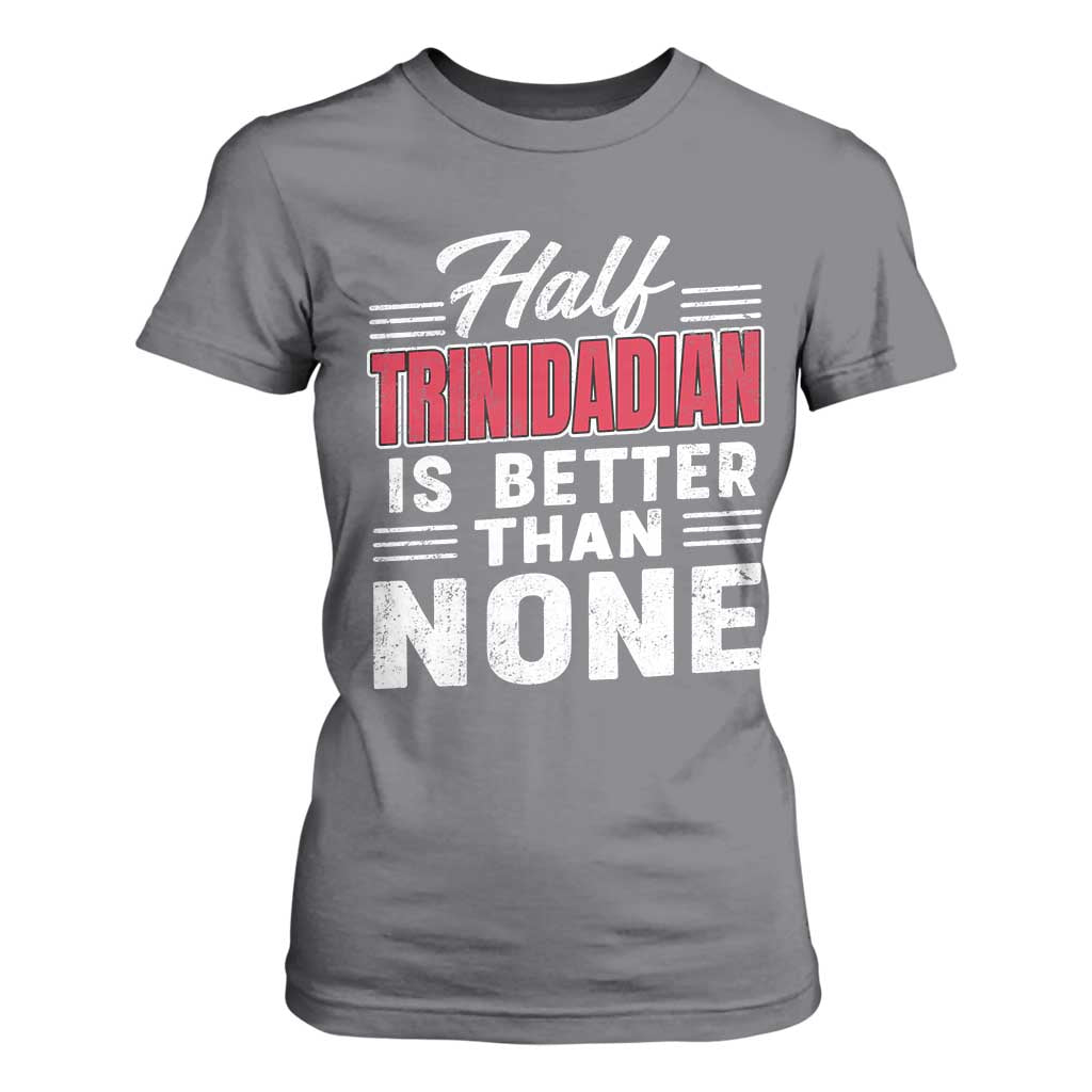 Half Trinidadian Is Better Than None T Shirt For Women Trini Pride TS10 Charcoal Print Your Wear