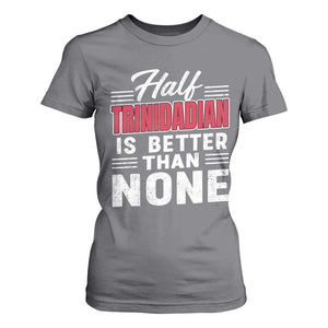 Half Trinidadian Is Better Than None T Shirt For Women Trini Pride TS10 Charcoal Print Your Wear