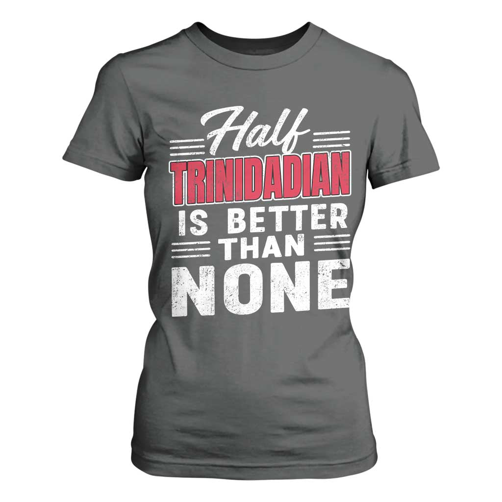 Half Trinidadian Is Better Than None T Shirt For Women Trini Pride TS10 Dark Heather Print Your Wear
