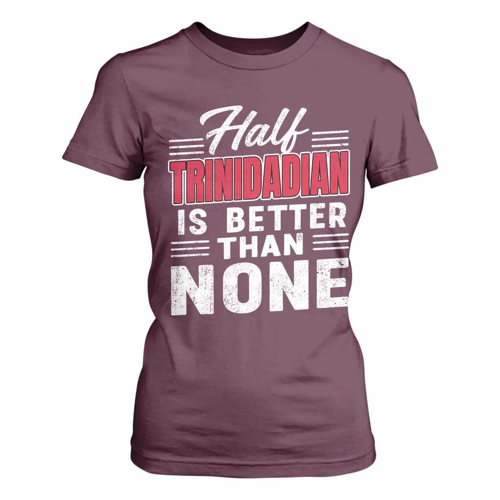 Half Trinidadian Is Better Than None T Shirt For Women Trini Pride TS10 Maroon Print Your Wear