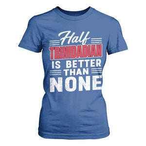 Half Trinidadian Is Better Than None T Shirt For Women Trini Pride TS10 Royal Blue Print Your Wear