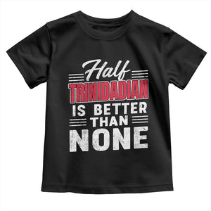 Half Trinidadian Is Better Than None Toddler T Shirt Trini Pride TS10 Black Print Your Wear