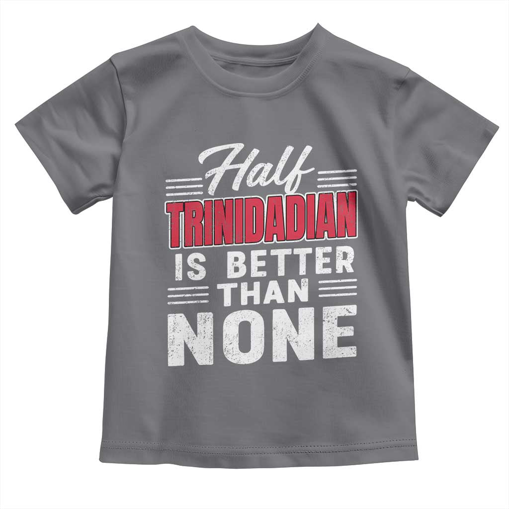 Half Trinidadian Is Better Than None Toddler T Shirt Trini Pride TS10 Charcoal Print Your Wear