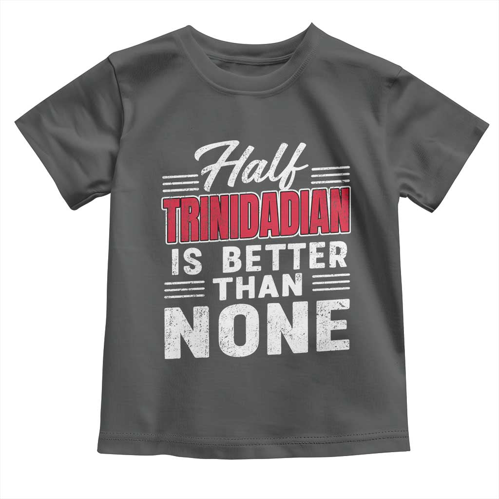 Half Trinidadian Is Better Than None Toddler T Shirt Trini Pride TS10 Dark Heather Print Your Wear