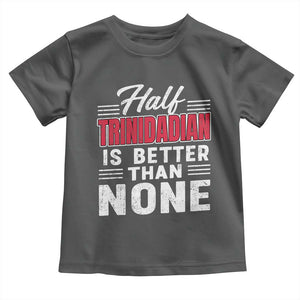 Half Trinidadian Is Better Than None Toddler T Shirt Trini Pride TS10 Dark Heather Print Your Wear