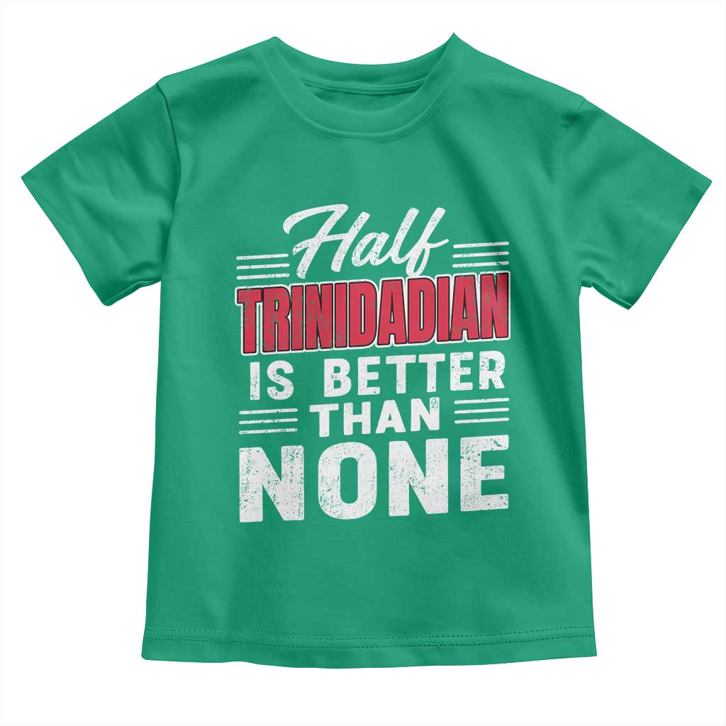 Half Trinidadian Is Better Than None Toddler T Shirt Trini Pride TS10 Irish Green Print Your Wear