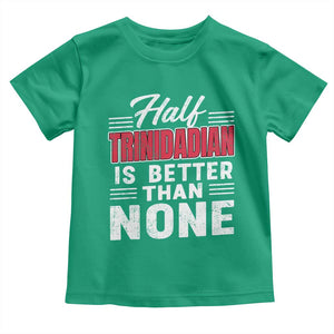 Half Trinidadian Is Better Than None Toddler T Shirt Trini Pride TS10 Irish Green Print Your Wear