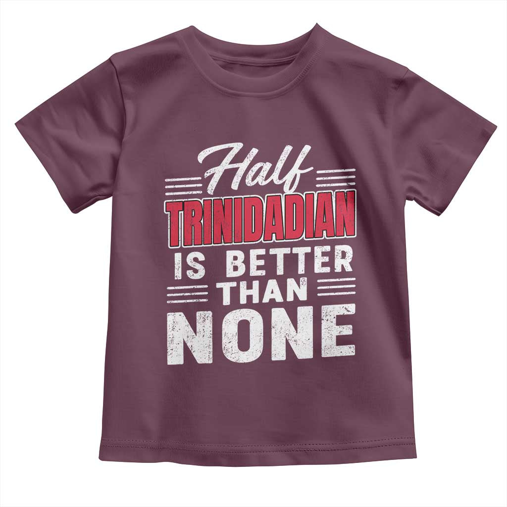 Half Trinidadian Is Better Than None Toddler T Shirt Trini Pride TS10 Maroon Print Your Wear