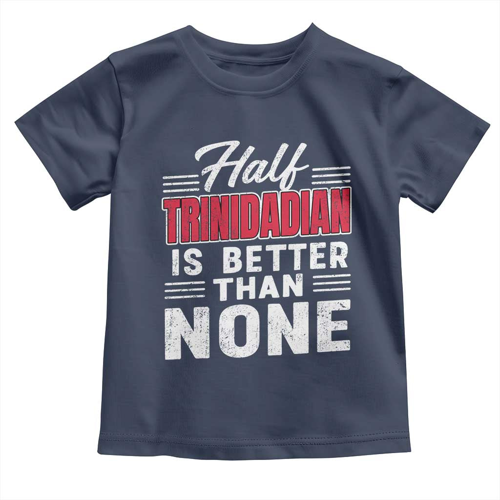 Half Trinidadian Is Better Than None Toddler T Shirt Trini Pride TS10 Navy Print Your Wear