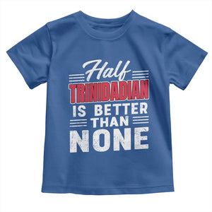 Half Trinidadian Is Better Than None Toddler T Shirt Trini Pride TS10 Royal Blue Print Your Wear