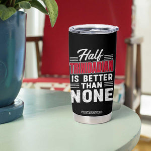 Half Trinidadian Is Better Than None Tumbler Cup Trini Pride TS10 Print Your Wear