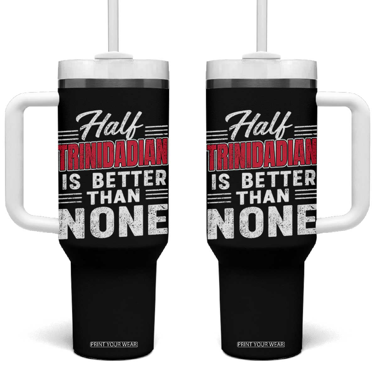 Half Trinidadian Is Better Than None Tumbler With Handle Trini Pride TS10 One Size: 40 oz Black Print Your Wear