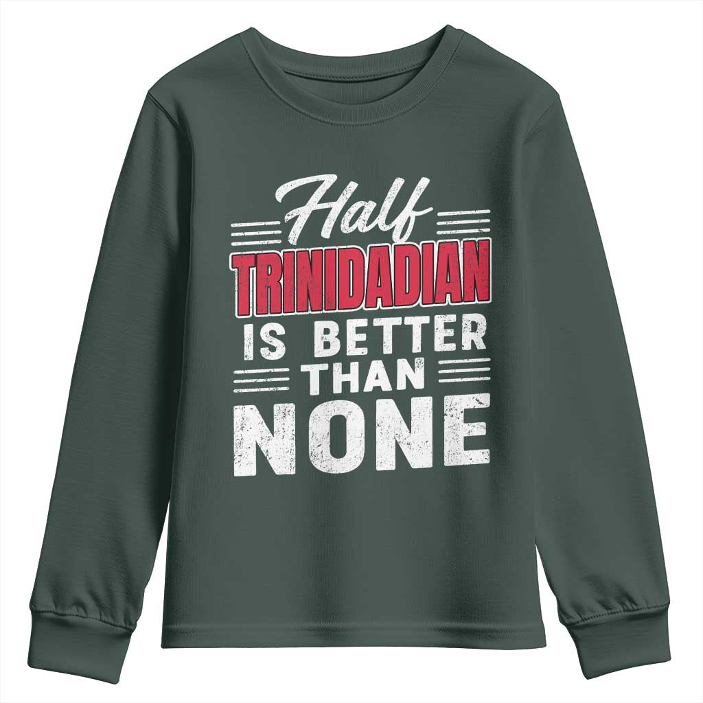 Half Trinidadian Is Better Than None Youth Sweatshirt Trini Pride TS10 Dark Forest Green Print Your Wear