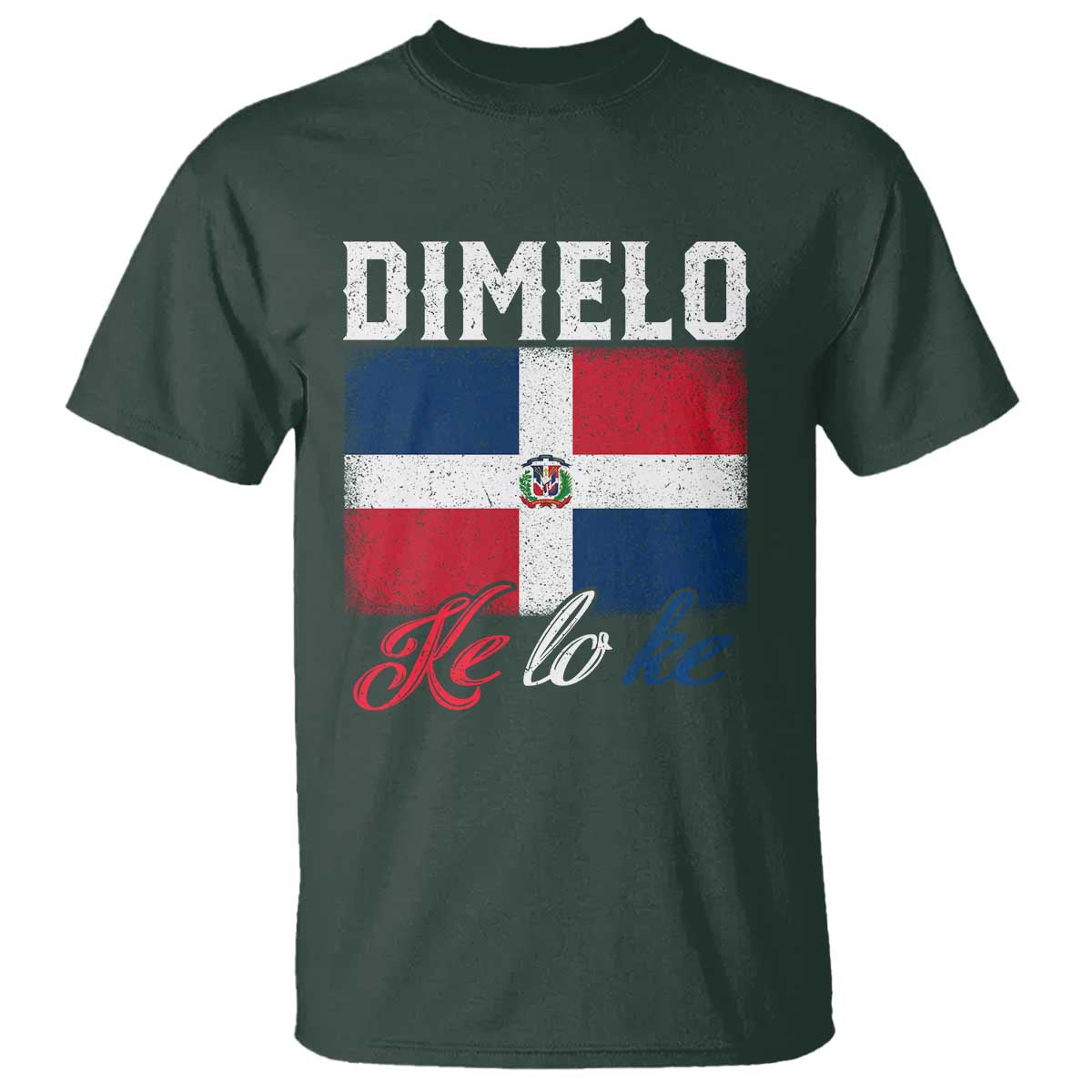 Dimelo Ke Lo Ke Dominican Republic Flag T Shirt TS10 Dark Forest Green Print Your Wear