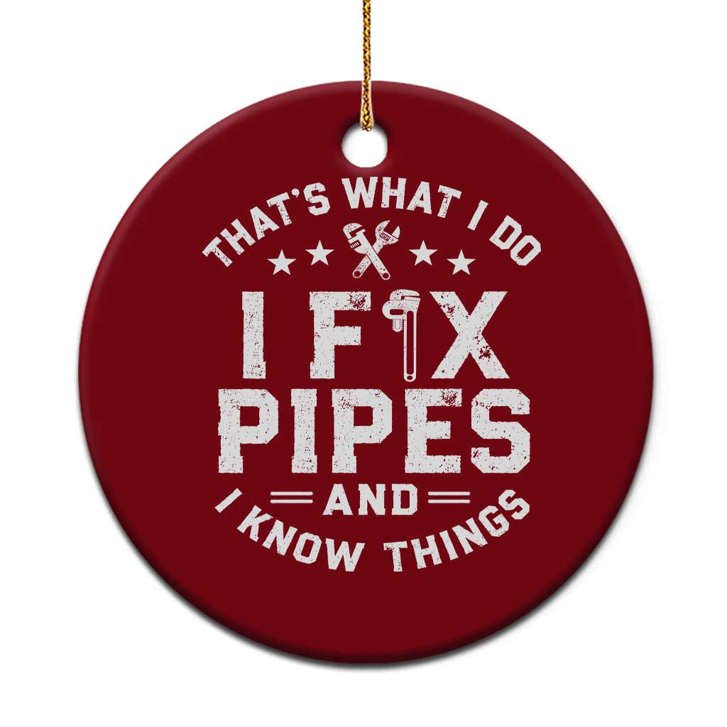 Funny Plumber Ceramic Ornament Thats What I Do I Fix Pipes And I Know Things Graphic TS10 1pc Red Print Your Wear