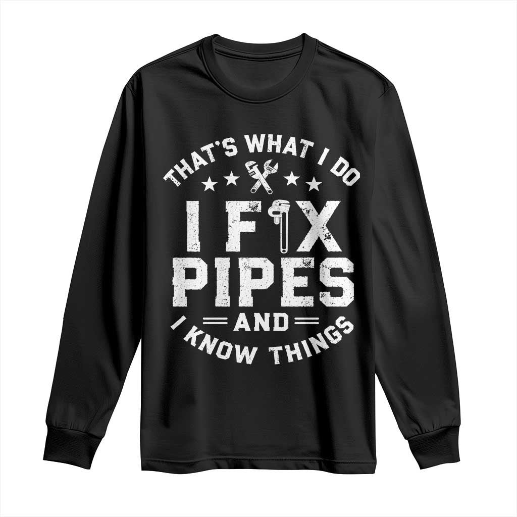 Funny Plumber Long Sleeve Shirt Thats What I Do I Fix Pipes And I Know Things Graphic TS10 Black Print Your Wear