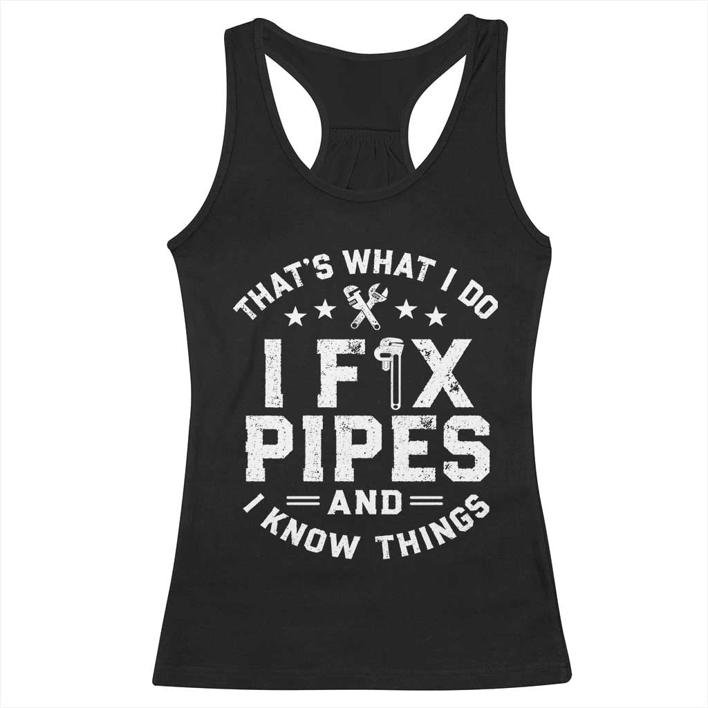Funny Plumber Racerback Tank Top Thats What I Do I Fix Pipes And I Know Things Graphic TS10 Black Print Your Wear