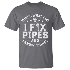 Funny Plumber T Shirt Thats What I Do I Fix Pipes And I Know Things Graphic TS10 Charcoal Print Your Wear