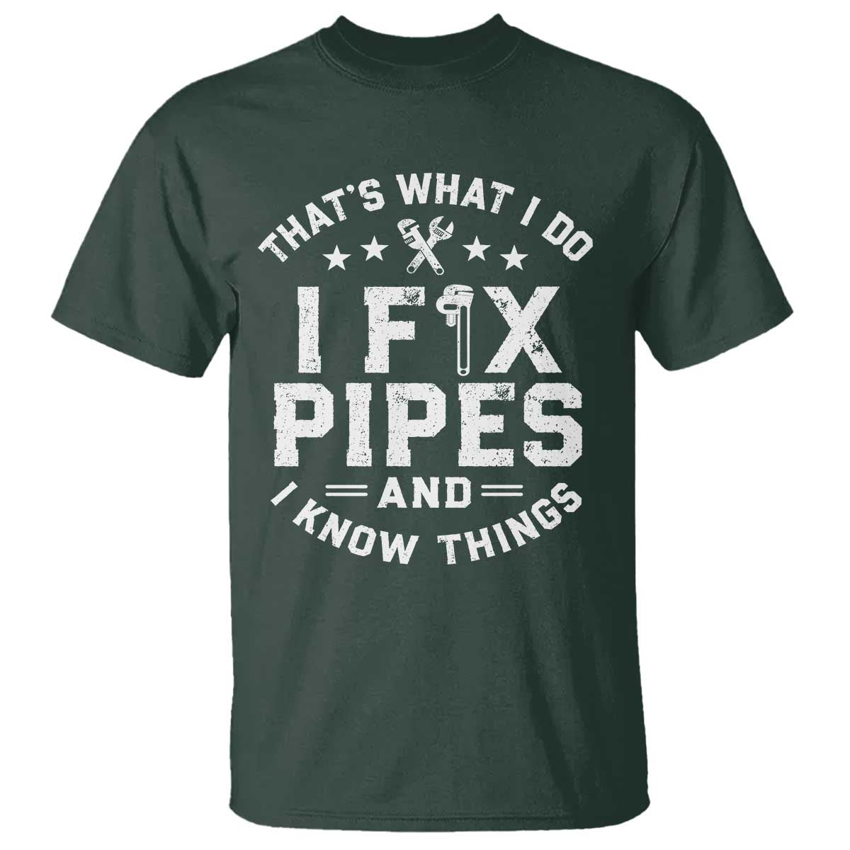 Funny Plumber T Shirt Thats What I Do I Fix Pipes And I Know Things Graphic TS10 Dark Forest Green Print Your Wear