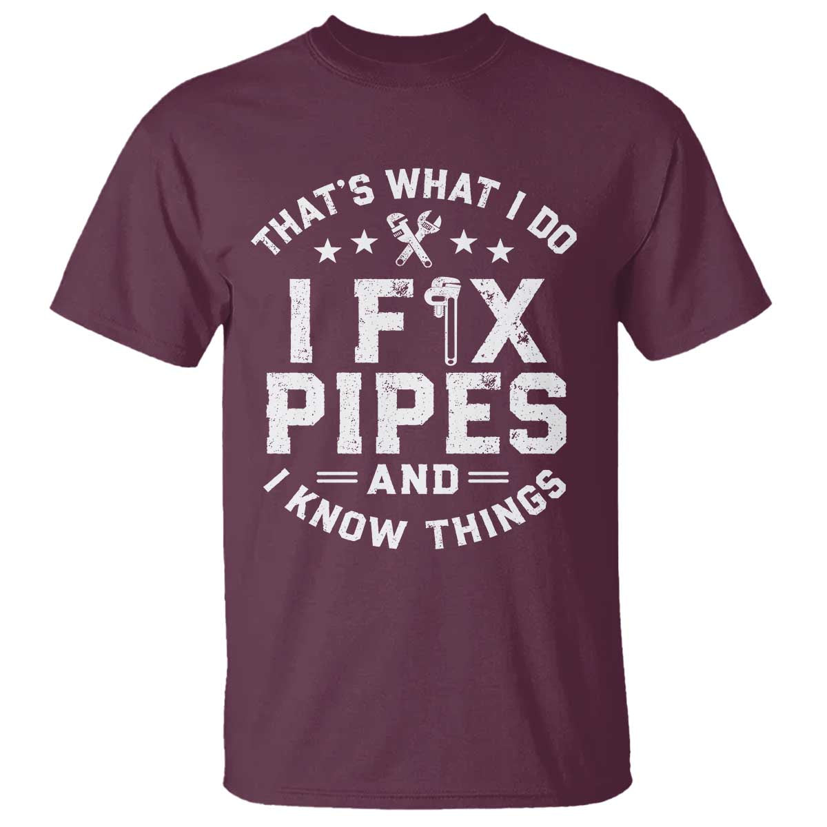 Funny Plumber T Shirt Thats What I Do I Fix Pipes And I Know Things Graphic TS10 Maroon Print Your Wear