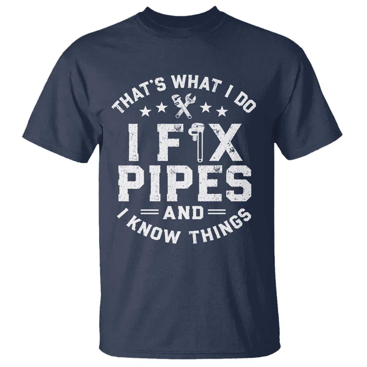 Funny Plumber T Shirt Thats What I Do I Fix Pipes And I Know Things Graphic TS10 Navy Print Your Wear