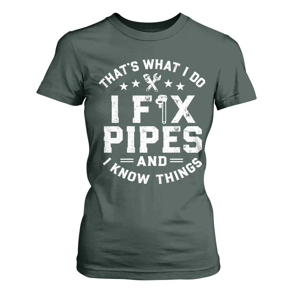 Funny Plumber T Shirt For Women Thats What I Do I Fix Pipes And I Know Things Graphic TS10 Dark Forest Green Print Your Wear